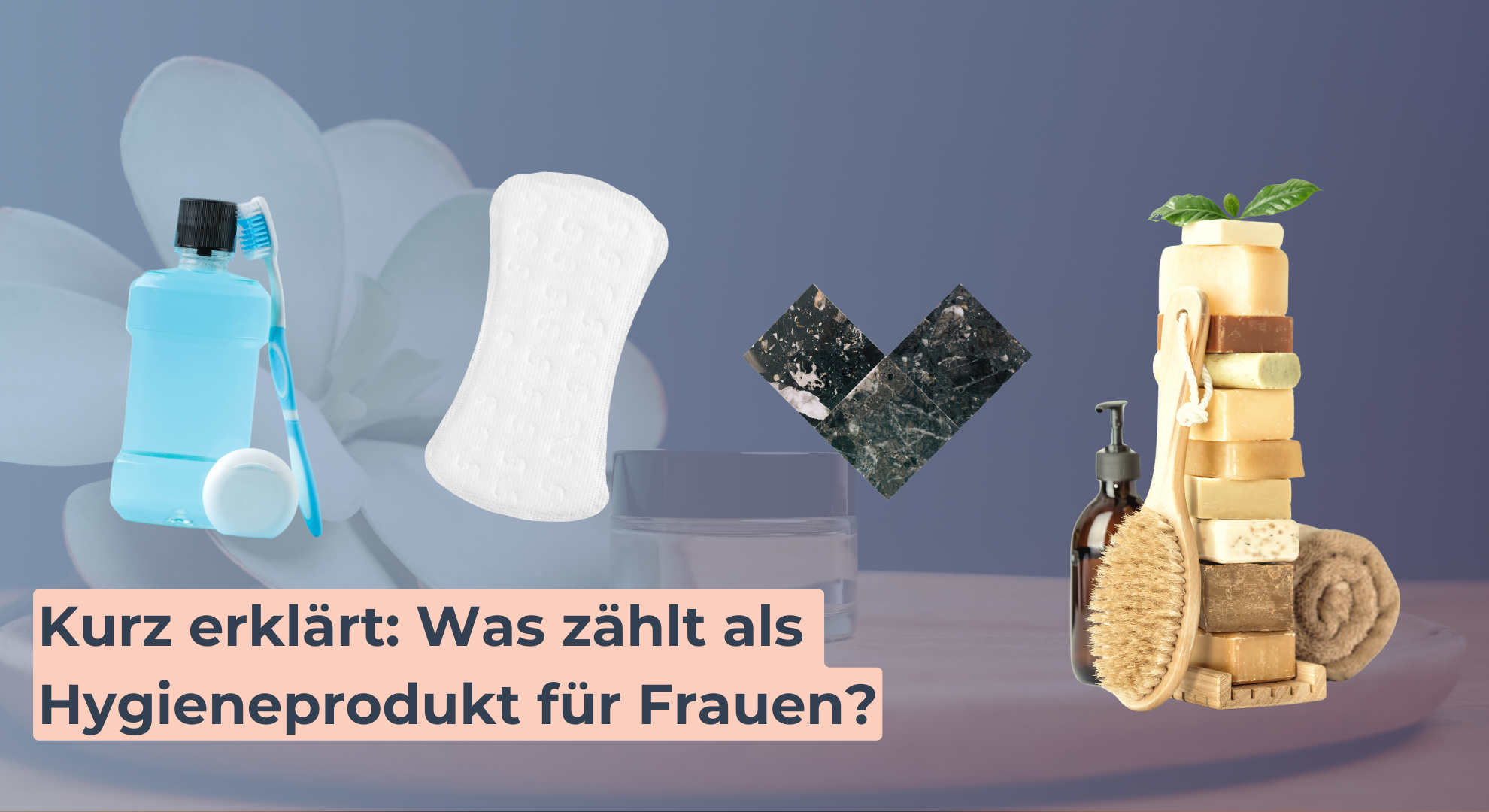 Kurz erklärt_ Was zählt als Hygieneprodukt für Frauen
