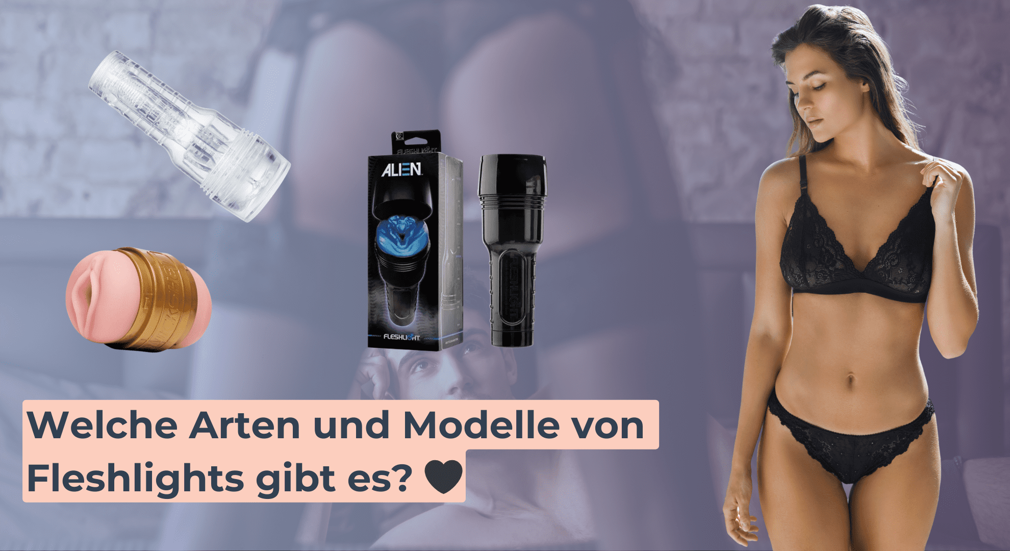 Welche Arten und Modelle von Fleshlights gibt es_ 🖤