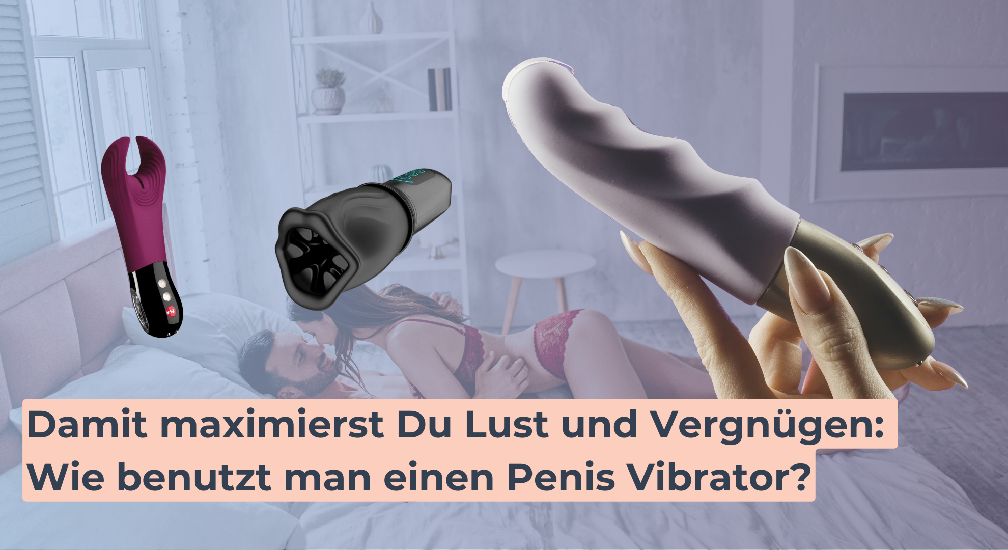 Damit maximierst Du Lust und Vergnügen_ Wie benutzt man einen Penis Vibrator