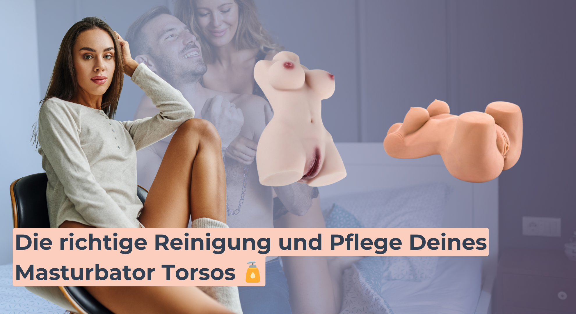 Die richtige Reinigung und Pflege Deines Masturbator Torsos 🧴