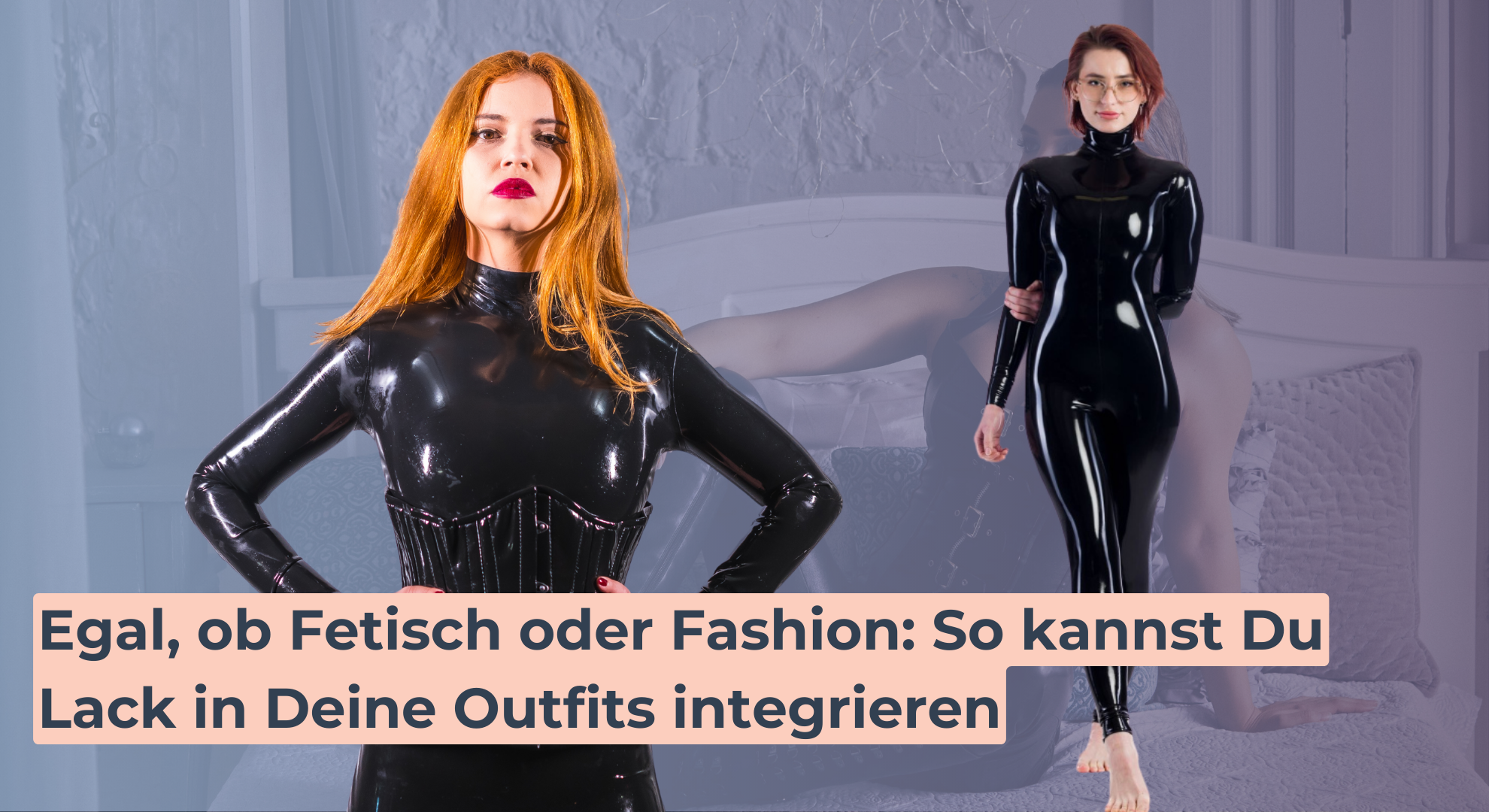 Egal, ob Fetisch oder Fashion_ So kannst Du Lack in Deine Outfits integrieren