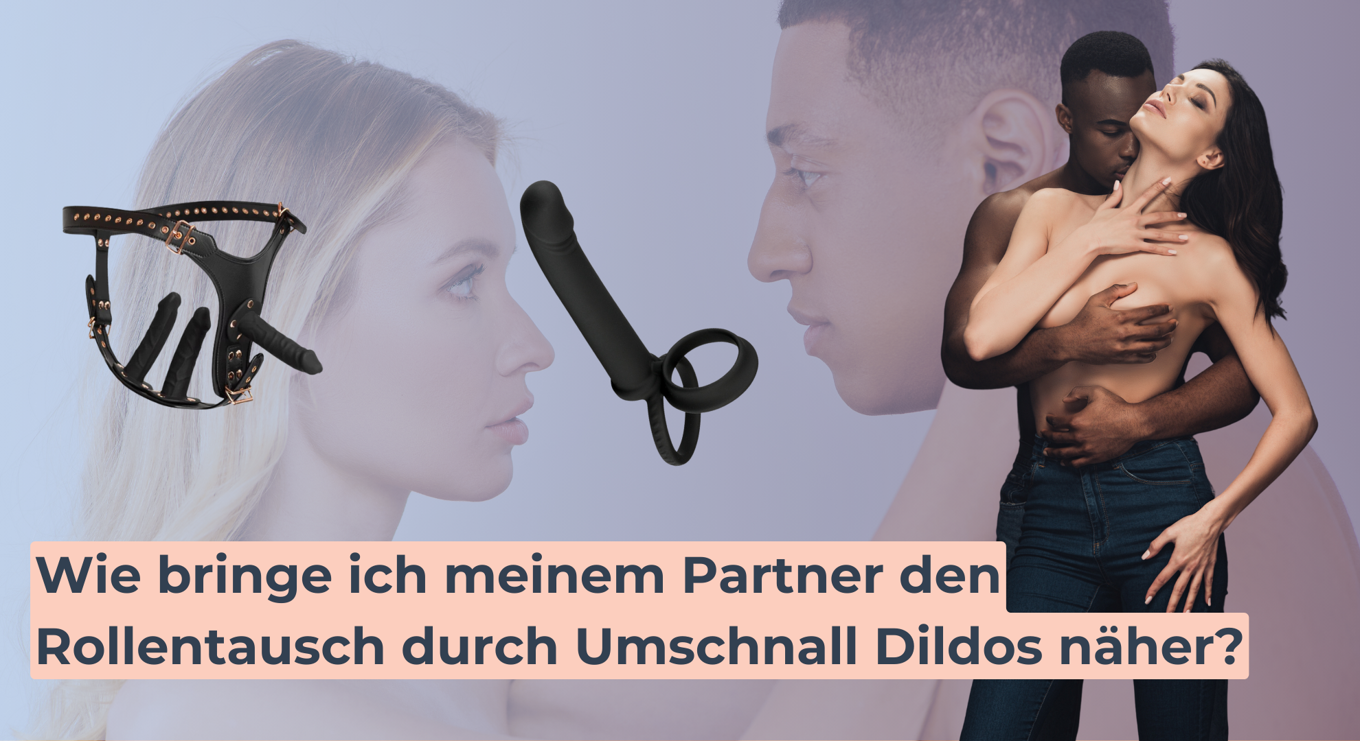 Wie bringe ich meinem Partner den Rollentausch durch Umschnall Dildos näher